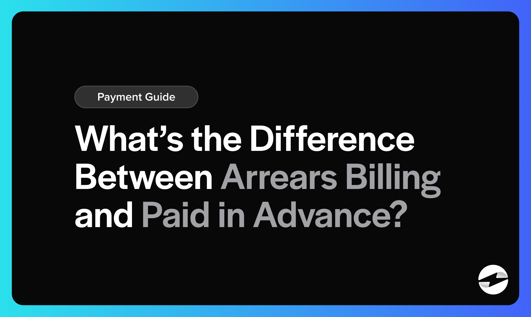 What’s the Difference Between Arrears Billing and Paid in Advance?