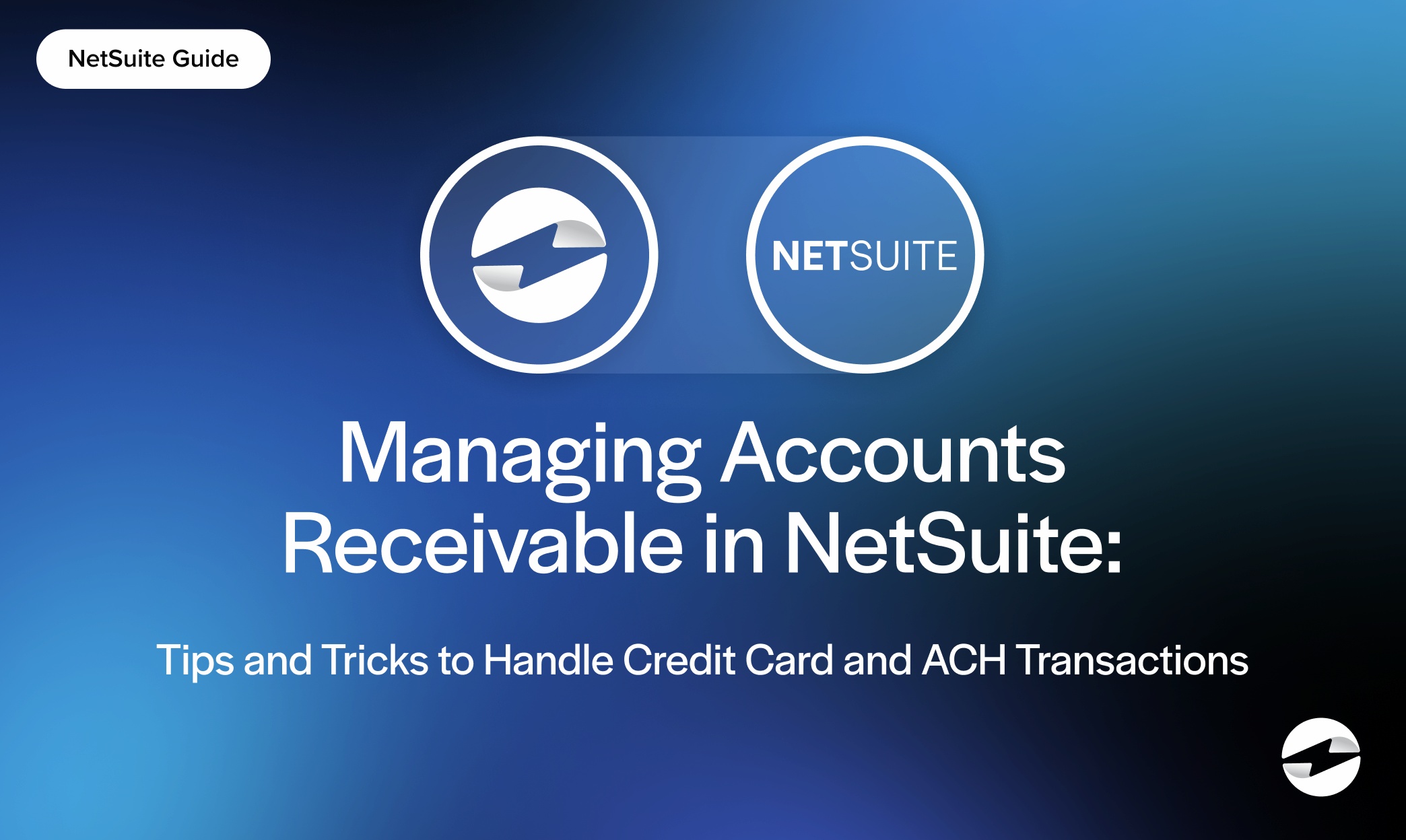 Managing Accounts Receivable in NetSuite: Tips and Tricks to Handle Credit Card and ACH Transactions