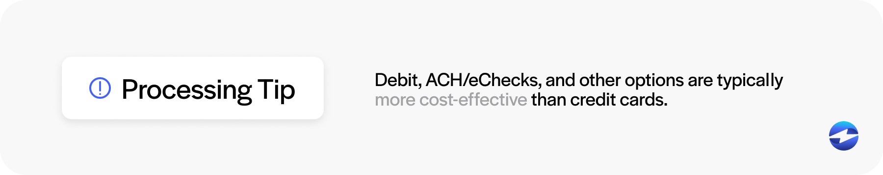 Debit cards, Automated Clearing House (ACH)/eChecks, and other options are typically more cost-effective.