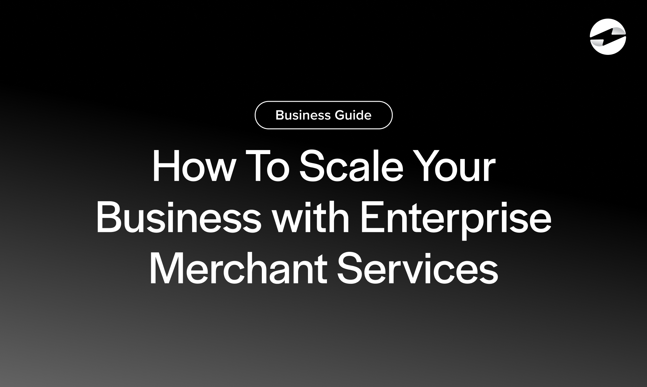 How To Scale Your Business with Enterprise Merchant Services