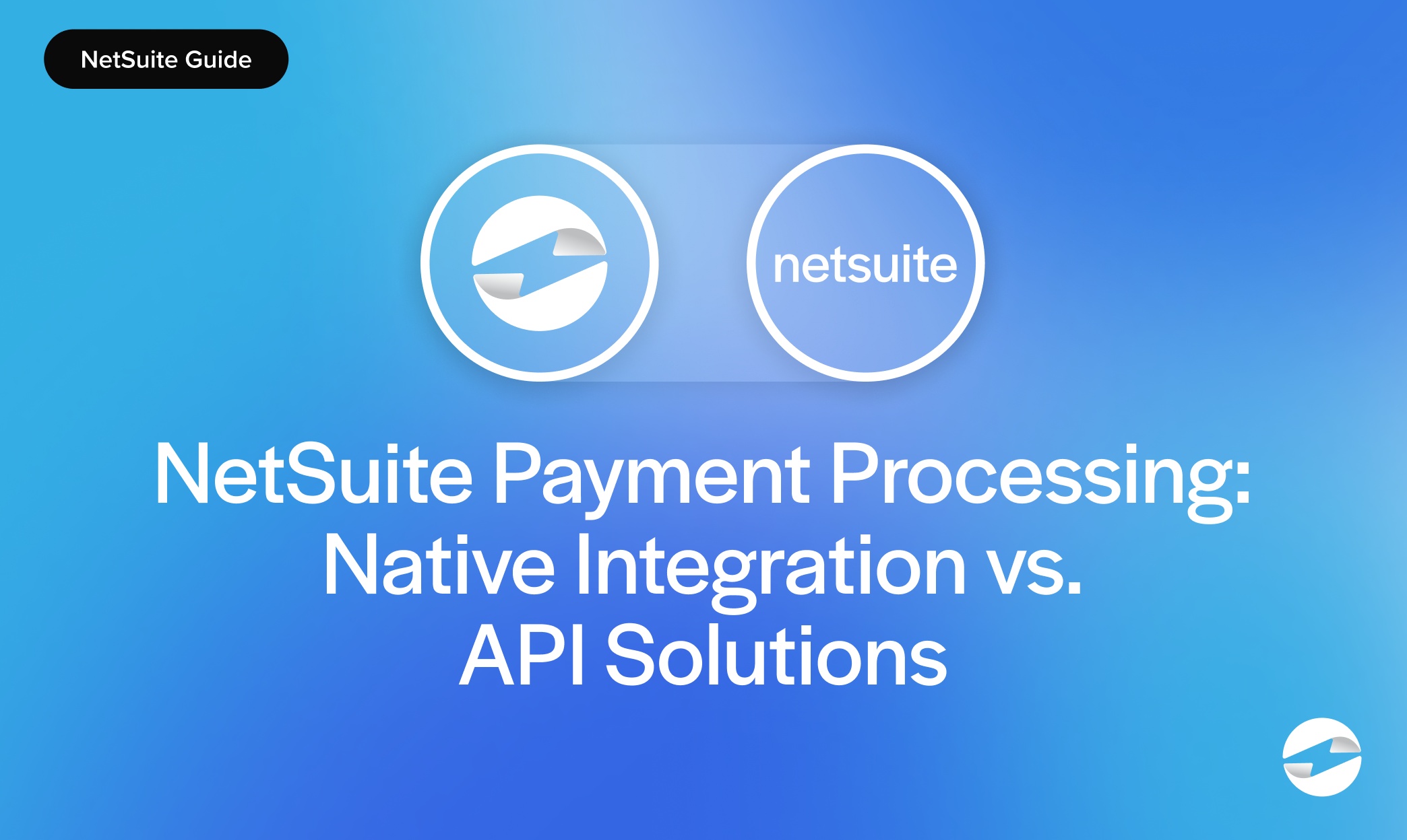 NetSuite Payment Processing- Native Integration vs. API Solutions