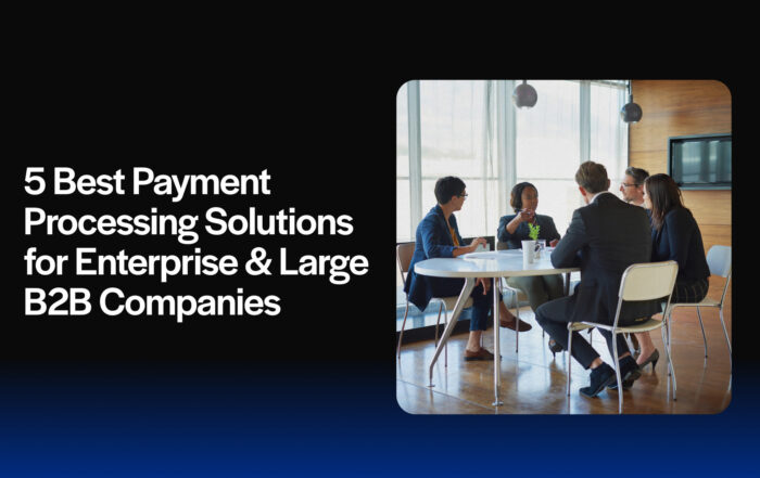 5 Best Payment Processing Solutions for Enterprise & Large B2B Companies