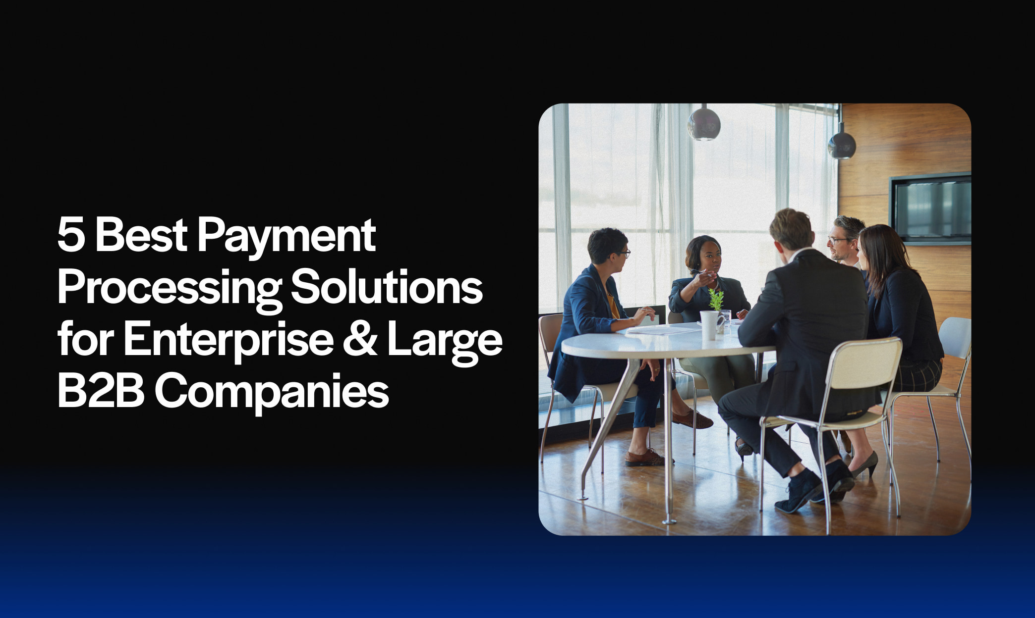 5 Best Payment Processing Solutions for Enterprise & Large B2B Companies