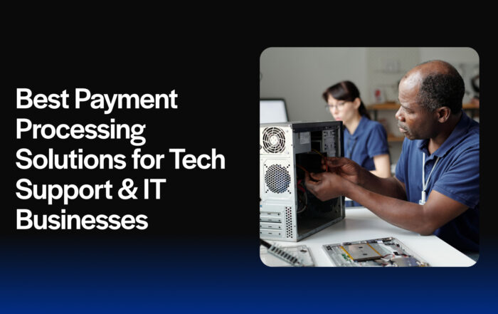Best Payment Processing Solutions for Tech Support & IT Businesses 