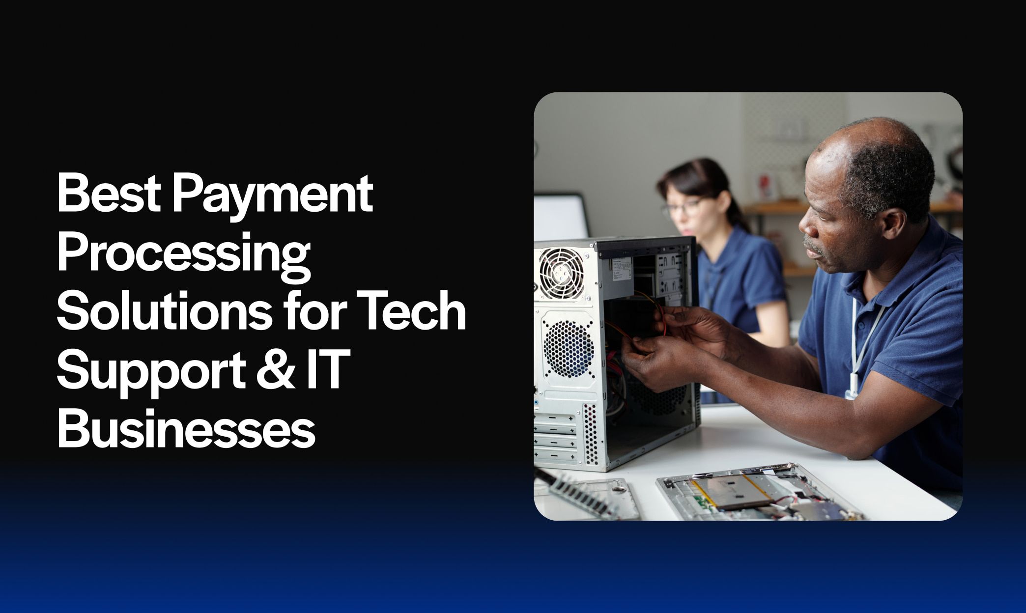 Best Payment Processing Solutions for Tech Support & IT Businesses 